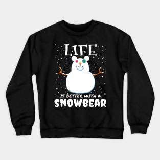 Life Is Better With A Snowbear - christmas snow bear gift Crewneck Sweatshirt